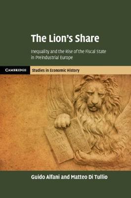 The Lion's Share: Inequality and the Rise of the Fiscal State in Preindustrial Europe - Guido Alfani,Matteo Di Tullio - cover