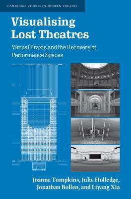 Visualising Lost Theatres: Virtual Praxis and the Recovery of Performance Spaces - Joanne Tompkins,Julie Holledge,Jonathan Bollen - cover