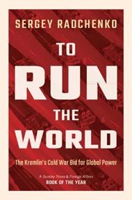 To Run the World: The Kremlin's Cold War Bid for Global Power