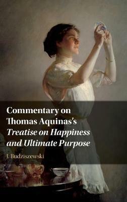 Commentary on Thomas Aquinas's Treatise on Happiness and Ultimate Purpose - J. Budziszewski - cover