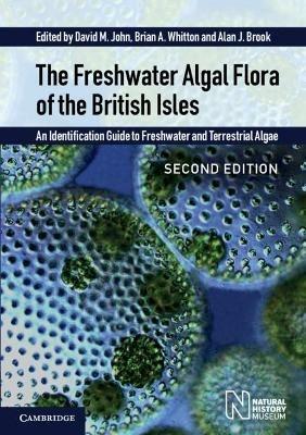 The Freshwater Algal Flora of the British Isles: An Identification Guide to Freshwater and Terrestrial Algae - David M. John,Brian A. Whitton,Alan J. Brook - cover