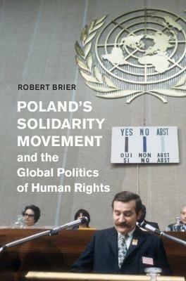 Poland's Solidarity Movement and the Global Politics of Human Rights - Robert Brier - cover