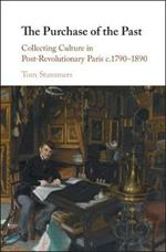 The Purchase of the Past: Collecting Culture in Post-Revolutionary Paris c.1790-1890