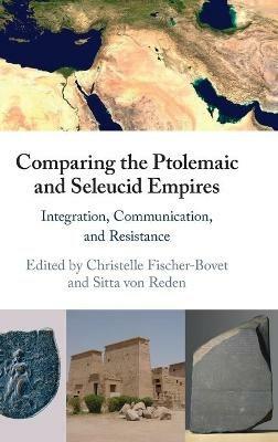 Comparing the Ptolemaic and Seleucid Empires: Integration, Communication, and Resistance - cover