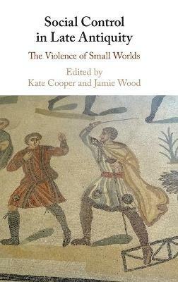 Social Control in Late Antiquity: The Violence of Small Worlds - cover
