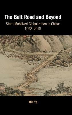 The Belt Road and Beyond: State-Mobilized Globalization in China: 1998-2018 - Min Ye - cover