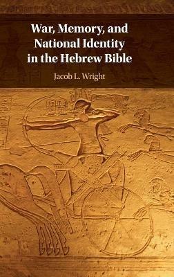 War, Memory, and National Identity in the Hebrew Bible - Jacob L. Wright - cover