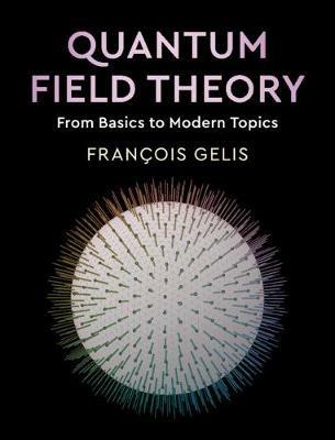 Quantum Field Theory: From Basics to Modern Topics - Francois Gelis - cover