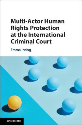 Multi-Actor Human Rights Protection at the International Criminal Court - Emma Irving - cover