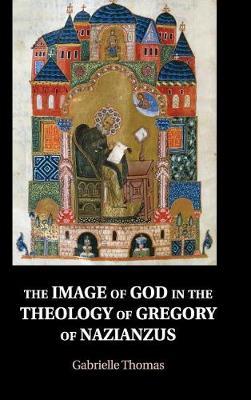 The Image of God in the Theology of Gregory of Nazianzus - Gabrielle Thomas - cover