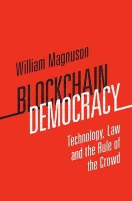 Blockchain Democracy: Technology, Law and the Rule of the Crowd - William Magnuson - cover