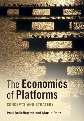 The Economics of Platforms: Concepts and Strategy - Paul Belleflamme,Martin Peitz - cover
