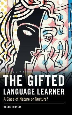 The Gifted Language Learner: A Case of Nature or Nurture? - Alene Moyer - cover