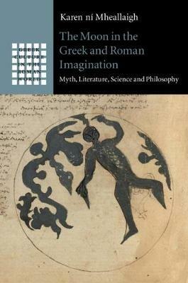 The Moon in the Greek and Roman Imagination: Myth, Literature, Science and Philosophy - Karen ní Mheallaigh - cover
