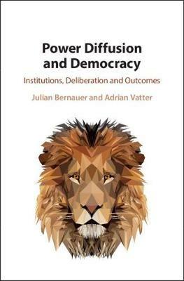 Power Diffusion and Democracy: Institutions, Deliberation and Outcomes - Julian Bernauer,Adrian Vatter - cover