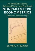 An Introduction to the Advanced Theory and Practice of Nonparametric Econometrics: A Replicable Approach Using R