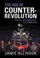 The Age of Counter-Revolution: States and Revolutions in the Middle East