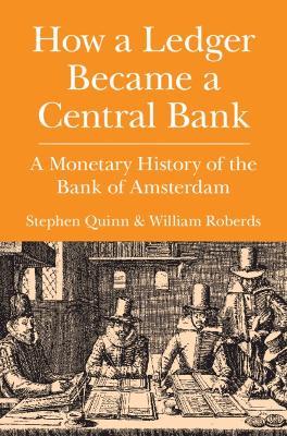 How a Ledger Became a Central Bank: A Monetary History of the Bank of Amsterdam - Stephen Quinn,William Roberds - cover