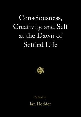 Consciousness, Creativity, and Self at the Dawn of Settled Life - cover