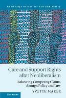 Care and Support Rights After Neoliberalism: Balancing Competing Claims Through Policy and Law - Yvette Maker - cover