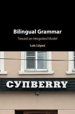 Bilingual Grammar: Toward an Integrated Model - Luis Lopez - cover
