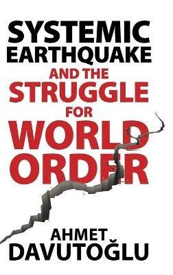 Systemic Earthquake and the Struggle for World Order: Exclusive Populism versus Inclusive Democracy - Ahmet Davutoglu - cover