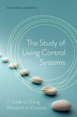 The Study of Living Control Systems: A Guide to Doing Research on Purpose - Richard S. Marken - cover
