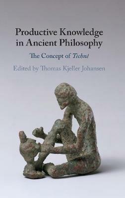 Productive Knowledge in Ancient Philosophy: The Concept of Technê - cover