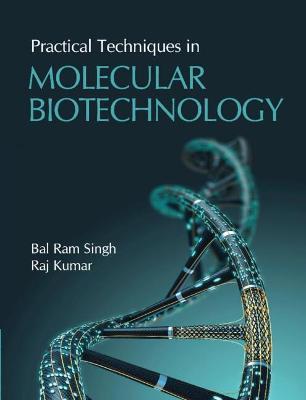 Practical Techniques in Molecular Biotechnology - Bal Ram Singh,Raj Kumar - cover