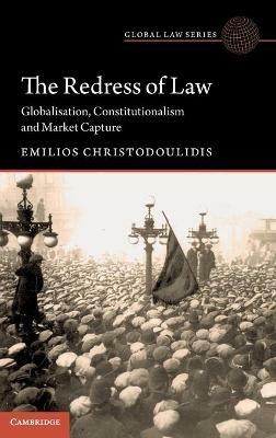 The Redress of Law: Globalisation, Constitutionalism and Market Capture - Emilios Christodoulidis - cover