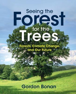 Seeing the Forest for the Trees: Forests, Climate Change, and Our Future - Gordon Bonan - cover