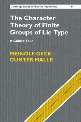 The Character Theory of Finite Groups of Lie Type: A Guided Tour - Meinolf Geck,Gunter Malle - cover