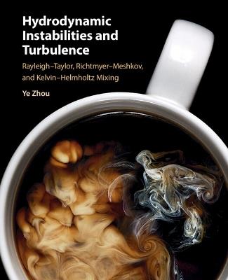 Hydrodynamic Instabilities and Turbulence: Rayleigh–Taylor, Richtmyer–Meshkov, and Kelvin–Helmholtz Mixing - Ye Zhou - cover