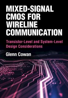 Mixed-Signal CMOS for Wireline Communication: Transistor-Level and System-Level Design Considerations - Glenn Cowan - cover