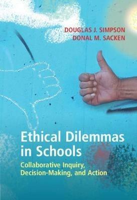 Ethical Dilemmas in Schools: Collaborative Inquiry, Decision-Making, and Action - Douglas J. Simpson,Donal M. Sacken - cover