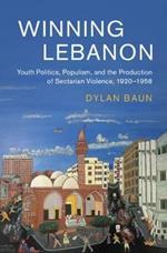 Winning Lebanon: Youth Politics, Populism, and the Production of Sectarian Violence, 1920–1958
