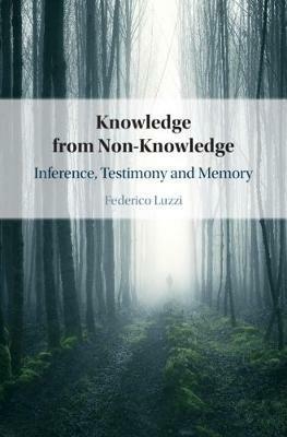 Knowledge from Non-Knowledge: Inference, Testimony and Memory - Federico Luzzi - cover