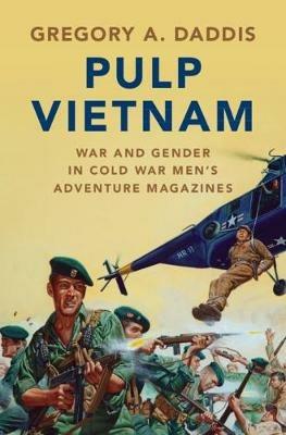 Pulp Vietnam: War and Gender in Cold War Men's Adventure Magazines - Gregory A. Daddis - cover