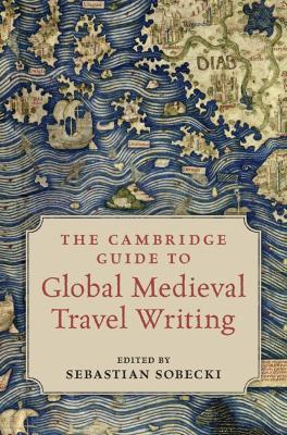 The Cambridge Guide to Global Medieval Travel Writing - cover