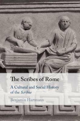 The Scribes of Rome: A Cultural and Social History of the Scribae - Benjamin Hartmann - cover