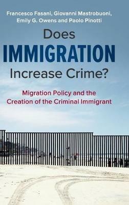 Does Immigration Increase Crime?: Migration Policy and the Creation of the Criminal Immigrant - Francesco Fasani,Giovanni Mastrobuoni,Emily G. Owens - cover