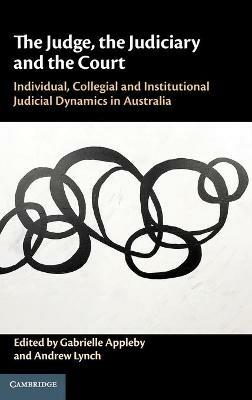 The Judge, the Judiciary and the Court: Individual, Collegial and Institutional Judicial Dynamics in Australia - cover