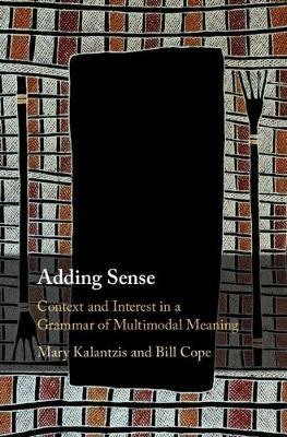 Adding Sense: Context and Interest in a Grammar of Multimodal Meaning - Mary Kalantzis,Bill Cope - cover