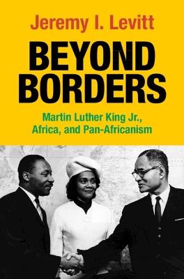 Beyond Borders: Martin Luther King Jr., Africa, and Pan-Africanism - Jeremy I. Levitt - cover