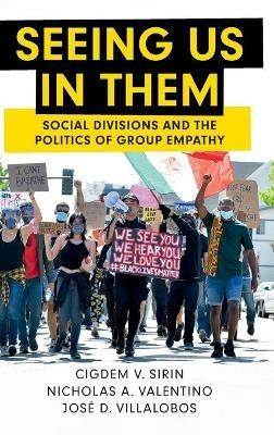 Seeing Us in Them: Social Divisions and the Politics of Group Empathy - Cigdem V. Sirin,Nicholas A. Valentino,José D. Villalobos - cover