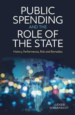 Public Spending and the Role of the State: History, Performance, Risk and Remedies - Ludger Schuknecht - cover