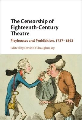 The Censorship of Eighteenth-Century Theatre: Playhouses and Prohibition, 1737–1843 - cover