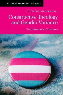 Constructive Theology and Gender Variance: Transformative Creatures - Susannah Cornwall - cover