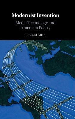 Modernist Invention: Media Technology and American Poetry - Edward Allen - cover