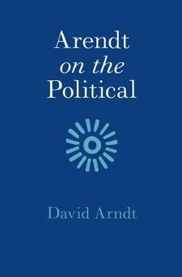 Arendt on the Political - David Arndt - cover
